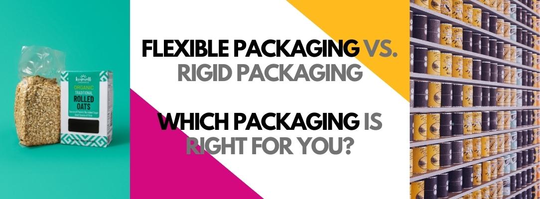 FLEXIBLE PACKAGING VS. RIGID PACKAGING: WHICH PACKAGING IS RIGHT FOR YOU?